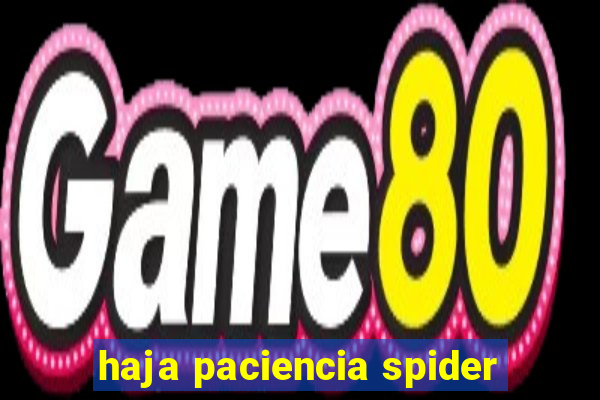 haja paciencia spider